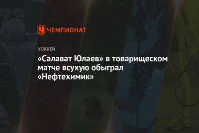 «Салават Юлаев» в товарищеском матче всухую обыграл «Нефтехимик»