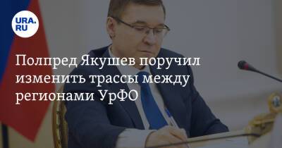 Полпред Якушев поручил изменить трассы между регионами УрФО