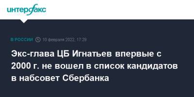 Экс-глава ЦБ Игнатьев впервые с 2000 г. не вошел в список кандидатов в набсовет Сбербанка