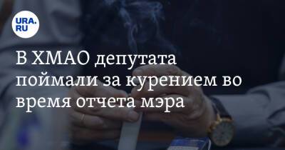 В ХМАО депутата поймали за курением во время отчета мэра