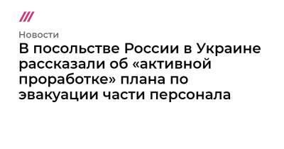 В посольстве России в Украине рассказали об «активной проработке» плана по эвакуации части персонала