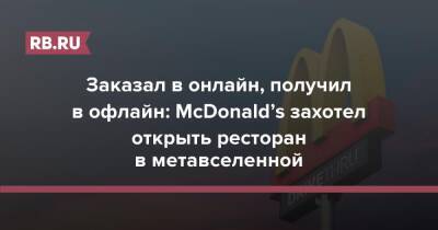 Заказал в онлайн, получил в офлайн: McDonald’s захотел открыть ресторан в метавселенной - rb.ru - США