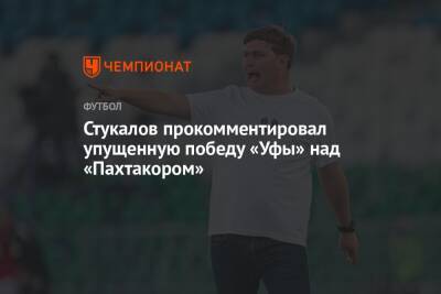 Стукалов прокомментировал упущенную победу «Уфы» над «Пахтакором»