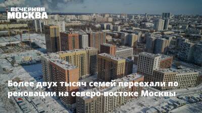 Более двух тысяч семей переехали по реновации на северо-востоке Москвы