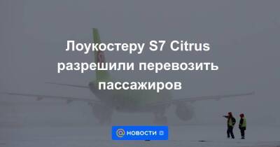 Лоукостеру S7 Citrus разрешили перевозить пассажиров