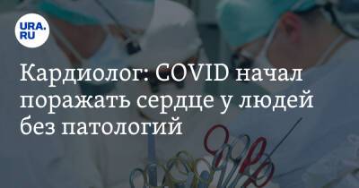 Кардиолог: COVID начал поражать сердце у людей без патологий