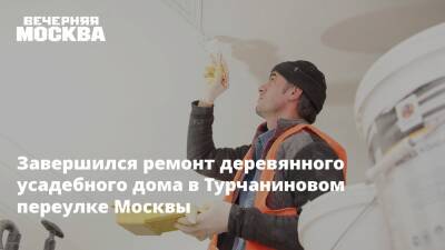 Завершился ремонт деревянного усадебного дома в Турчаниновом переулке Москвы