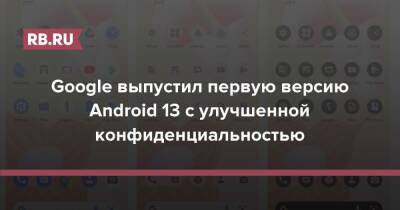Google выпустил первую версию Android 13 с улучшенной конфиденциальностью