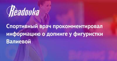 Спортивный врач прокомментировал информацию о допинге у фигуристки Валиевой