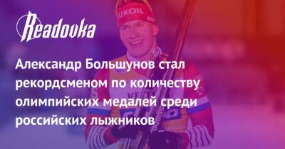Александр Большунов - Раиса Сметанина - Александр Большунов стал рекордсменом по количеству олимпийских медалей среди российских лыжников - readovka.ru - Пекин - Пхенчхан
