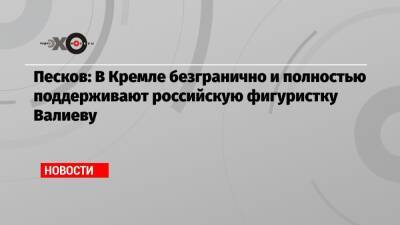 Песков: В Кремле безгранично и полностью поддерживают российскую фигуристку Валиеву