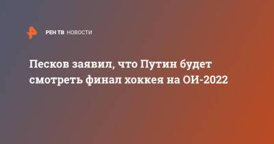 Владимир Путин - Дмитрий Песков - Песков заявил, что Путин будет смотреть финал хоккея на ОИ-2022 - ren.tv - Россия - Швейцария - Чехия - Дания