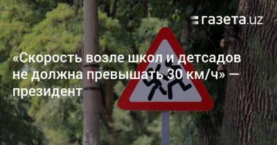 «Скорость возле школ и детсадов не должна превышать 30 км/ч» — президент