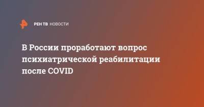 В России проработают вопрос психиатрической реабилитации после COVID