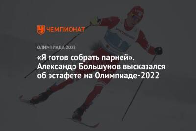 «Я готов собрать парней». Александр Большунов высказался об эстафете на Олимпиаде-2022