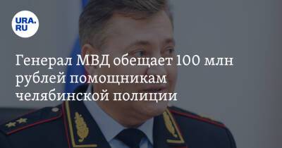 Генерал МВД обещает 100 млн рублей помощникам челябинской полиции