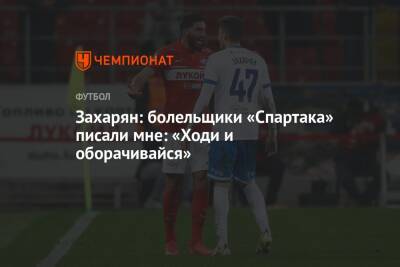 Захарян: болельщики «Спартака» писали мне: «Ходи и оборачивайся»