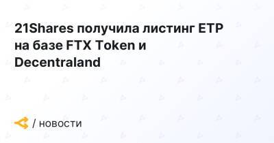 21Shares получила листинг ETP на базе FTX Token и Decentraland