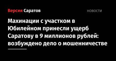 Махинации с участком в Юбилейном принесли ущерб Саратову в 9 миллионов рублей: возбуждено дело о мошенничестве