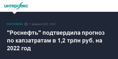 "Роснефть" подтвердила прогноз по капзатратам в 1,2 трлн руб. на 2022 год