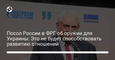 Посол России в ФРГ об оружии для Украины: Это не будет способствовать развитию отношений
