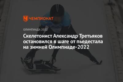 Скелетонист Александр Третьяков остановился в шаге от пьедестала на зимней Олимпиаде-2022