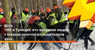 ЧВК в Троицке: кто натравил людей с боевым опытом на защитников леса