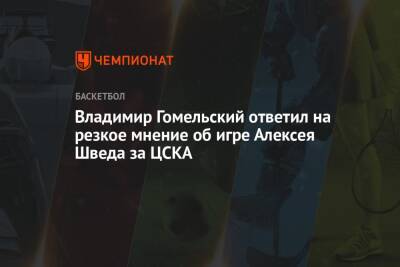 Владимир Гомельский ответил на резкое мнение об игре Алексея Шведа за ЦСКА