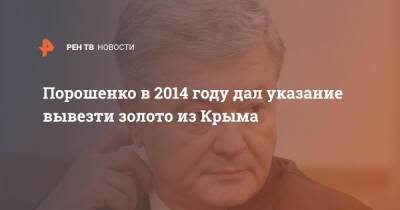Порошенко в 2014 году дал указание вывезти золото из Крыма