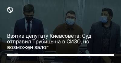 Взятка депутату Киевсовета: Суд отправил Трубицына в СИЗО, но возможен залог