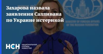 Захарова назвала заявления Салливана по Украине истерикой