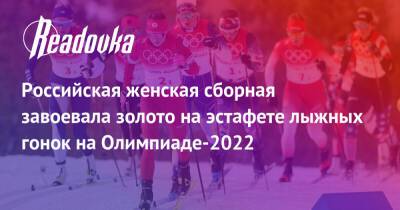 Российская женская сборная завоевала золото на эстафете лыжных гонок на Олимпиаде-2022
