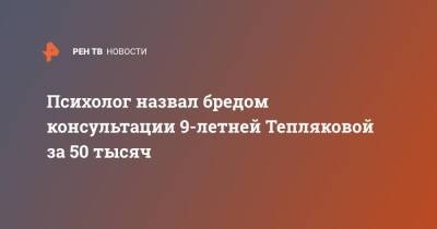 Алексей Рощин - Психолог назвал бредом консультации 9-летней Тепляковой за 50 тысяч - ren.tv - Россия
