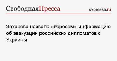 Захарова назвала «вбросом» информацию об эвакуации российских дипломатов с Украины