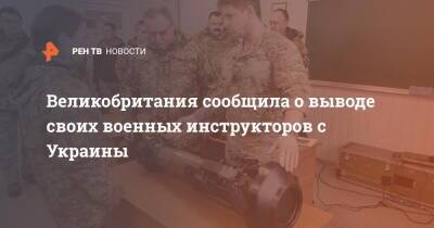 Великобритания сообщила о выводе своих военных инструкторов с Украины