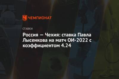 Россия — Чехия: ставка Павла Лысенкова на матч ОИ-2022 с коэффициентом 4.24