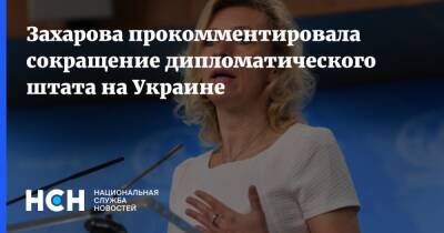 Захарова прокомментировала сокращение дипломатического штата на Украине