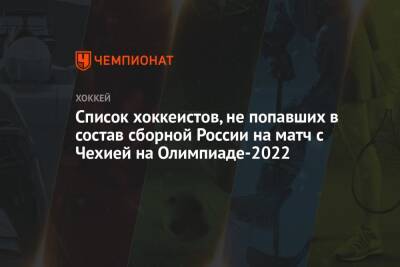 Список хоккеистов, не попавших в состав сборной России на матч с Чехией на Олимпиаде-2022