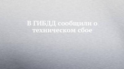 В ГИБДД сообщили о техническом сбое