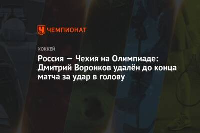 Россия — Чехия на Олимпиаде: Дмитрий Воронков удалён до конца матча за удар в голову