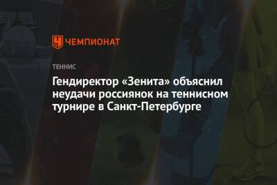 Гендиректор «Зенита» объяснил неудачи россиянок на теннисном турнире в Санкт-Петербурге