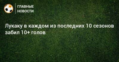 Лукаку в каждом из последних 10 сезонов забил 10+ голов