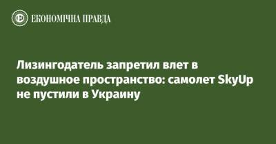 Лизингодатель запретил влет в воздушное пространство: самолет SkyUp не пустили в Украину - epravda.com.ua - Украина - Киев - Молдавия - Голландия - Португалия - Кишинев - Ирландия