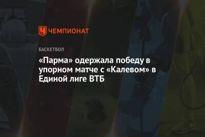 «Парма» одержала победу в упорном матче с «Калевом» в Единой лиге ВТБ