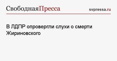 В ЛДПР опровергли слухи о смерти Жириновского