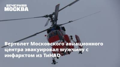 Вертолет Московского авиационного центра эвакуировал мужчину с инфарктом из ТиНАО