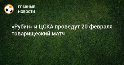 «Рубин» и ЦСКА проведут 20 февраля товарищеский матч