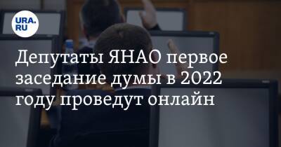Депутаты ЯНАО первое заседание думы в 2022 году проведут онлайн