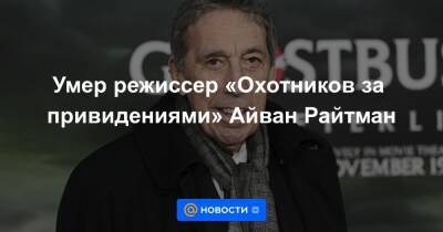 Умер режиссер «Охотников за привидениями» Айван Райтман