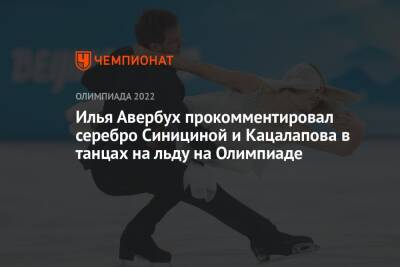 Илья Авербух прокомментировал серебро Синициной и Кацалапова в танцах на льду на Олимпиаде
